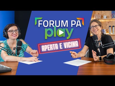 FORUM PA PLAY - Puntata 5: “PA aperta e vicina: dalle visioni alle esperienze sui territori”