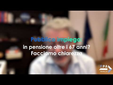 Pubblico impiego: in pensione oltre i 67 anni? Facciamo chiarezza