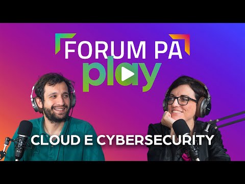 FORUM PA PLAY - Puntata 9: &quot;Cloud e Cybersecurity: traguardi raggiunti e strategie per il futuro&quot;